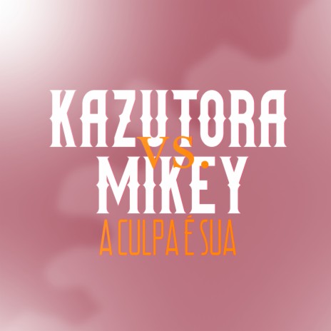 Kazutora Vs. Mikey: A Culpa É Sua! | Boomplay Music