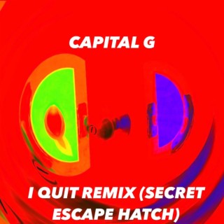 I Quit (Secret Escape Hatch) (Capital G Remix)