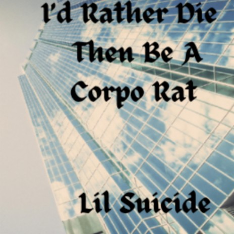 I'd Rather Die Then Be A Corpo Rat | Boomplay Music