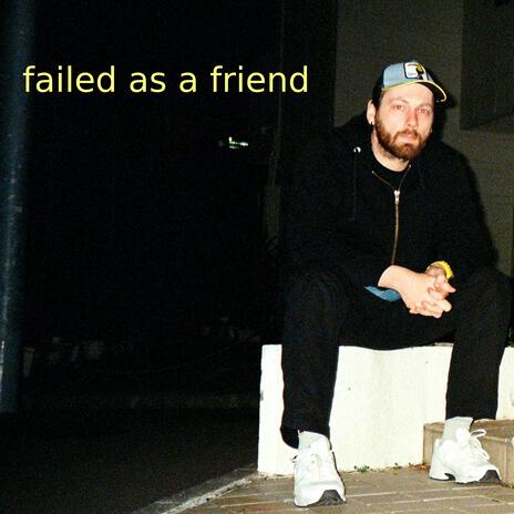 failed as a friend | Boomplay Music