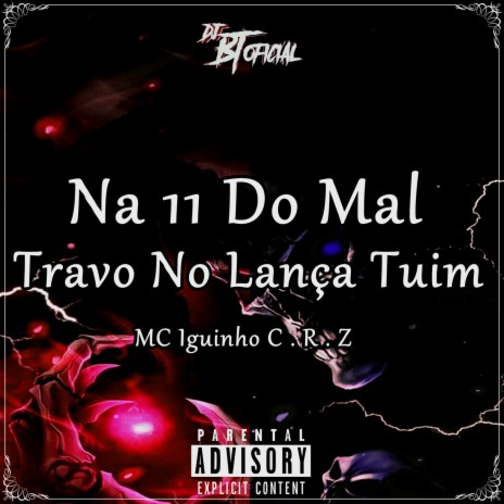 Na 11 Do Mal , Travo No Lança Tuim ft. MC Iguinho C . R . Z