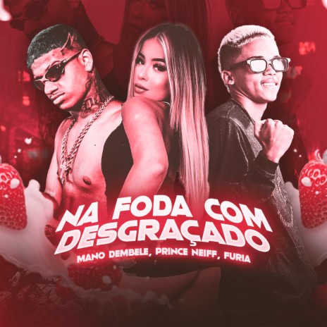 Na Foda Com Desgraçado ft. Mano Dembele & Prince Neiff | Boomplay Music