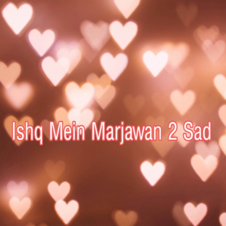 Ishq Mein Marjawan 2 (Sad)