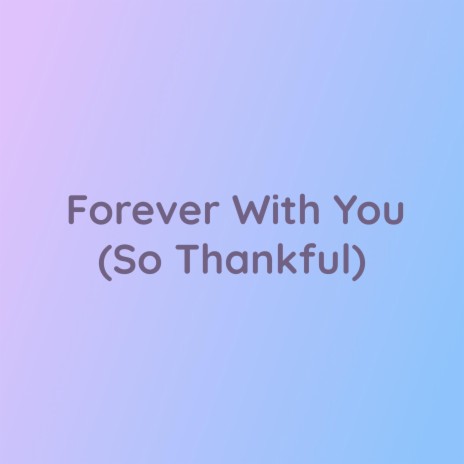 Forever With You (So Thankful) | Boomplay Music