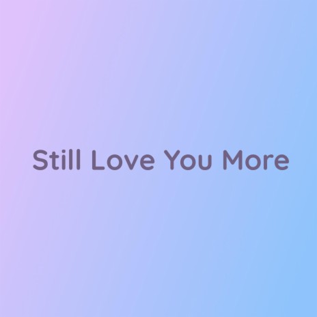 Still Love You More