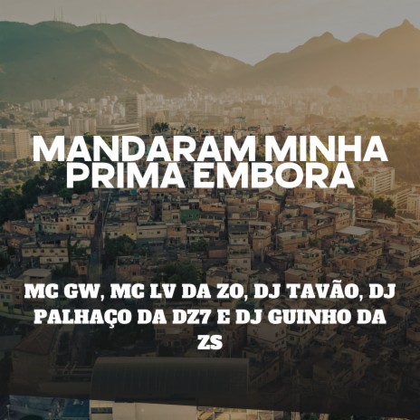 Mandaram Minha Prima Embora ft. DJ Guinho da ZS, Mc Gw, DJ Palhaço da DZ7 & DJ TAVÃO | Boomplay Music