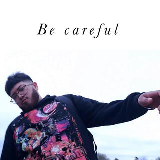 Be careful