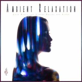 Ambient Relaxation: Calm Music for Stress Relief and Sleep