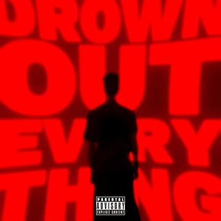 DROWN OUT EVERYTHING