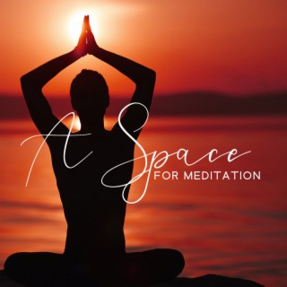 A Space For Meditation: Relaxing Music To Release Stress, Calm The Mind, Heal Your Spirit & Your Body