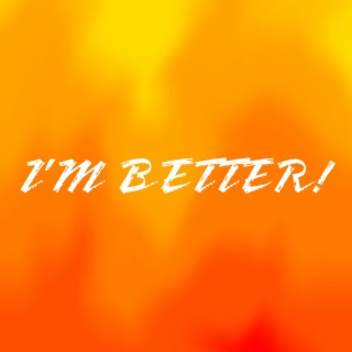 I'm Better! lyrics | Boomplay Music