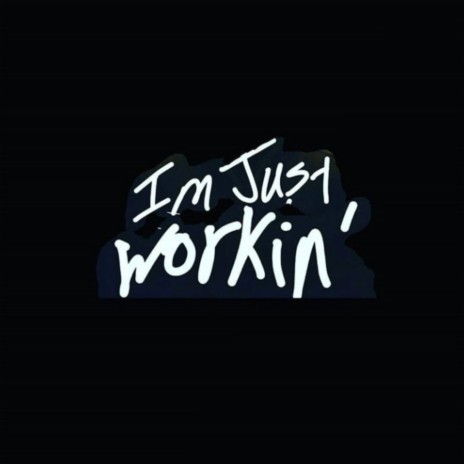 Im Just Workin | Boomplay Music