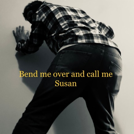 Bend me over and call me Susan