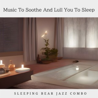 Music To Soothe And Lull You To Sleep