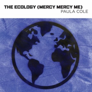 The Ecology (Mercy Mercy Me)