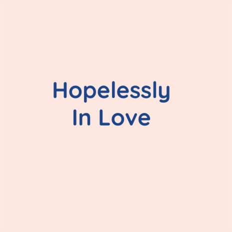 Hopelessly In Love | Boomplay Music