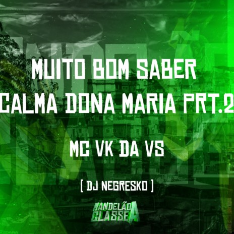 Muito Bom Saber - Calma Dona Maria, Pt. 2 ft. mc Vk da Vs | Boomplay Music