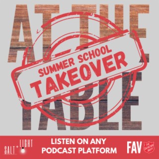 AT THE TABLE PODCAST TAKEOVER!! The London and South East Summer School (SALT+LIGHT) Podcast Takeover