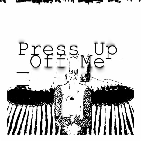 Press Up Off Me | Boomplay Music