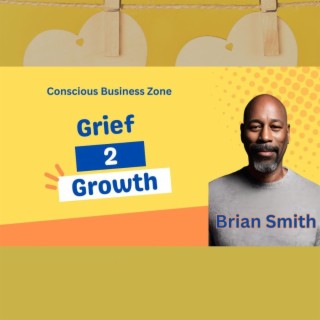 Grief 2 Growth with Brian Smith