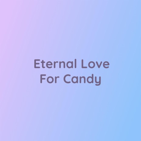 Eternal Love For Candy | Boomplay Music