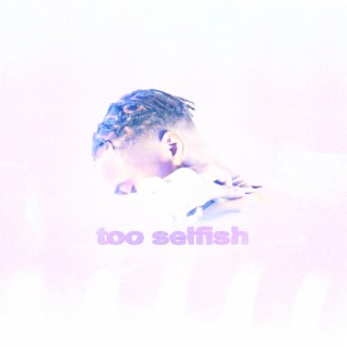 too selfish