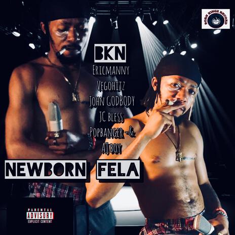 Newborn FELA ft. Vegohitz, JC bless, John Godbody, Popbanger & AJ boy | Boomplay Music