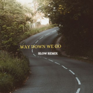 Way Down We Go (Slow Remix)