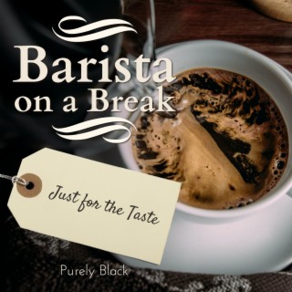 Barista on a Break - Just for the Taste