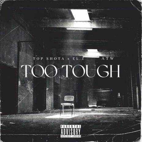 TOO TOUGH ft. TOP SHOTA | Boomplay Music