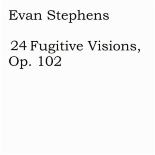 24 Fugitive Visions, Op. 102