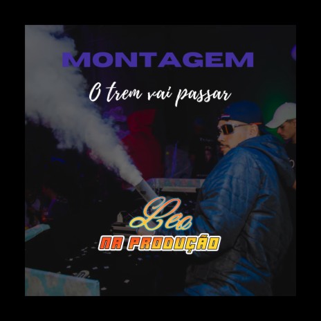 Montagem o Trem Vai Passar | Boomplay Music