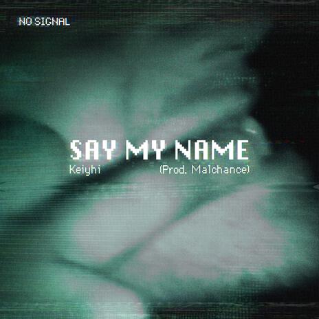 Say My Name ft. KEIYHI & Malchance | Boomplay Music