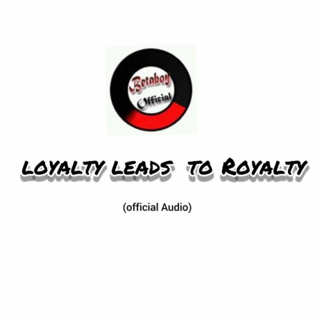 Loyalty leads to Royalty | Boomplay Music