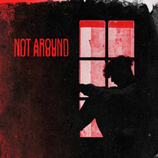 Not Around lyrics | Boomplay Music