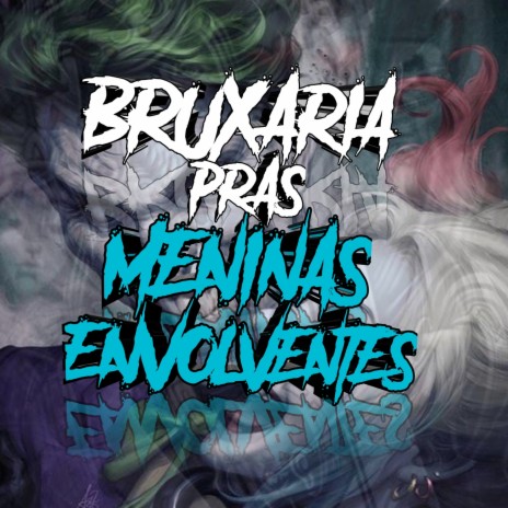 BRUXARIA DAS MINA ENVOLVENTE ft. DJ PESTINHA DA ZL, DJ VILÃO DAS EXCLUSIVAS & MC MENOR DA 019 | Boomplay Music