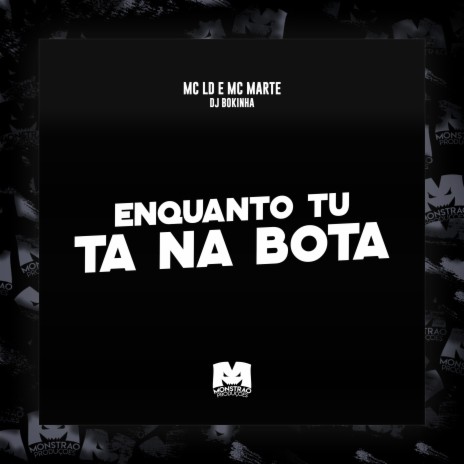 Enquanto Tu Ta na Bota ft. MC Marte & DJ Bokinha | Boomplay Music