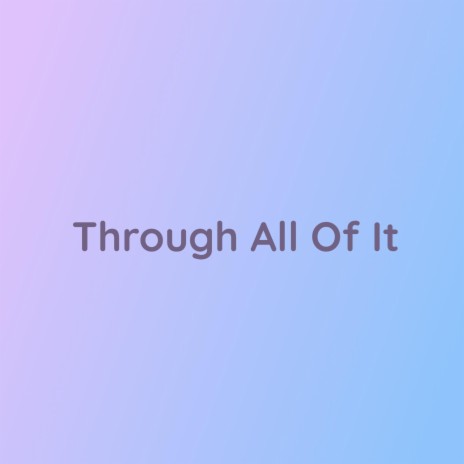 Through All Of It | Boomplay Music