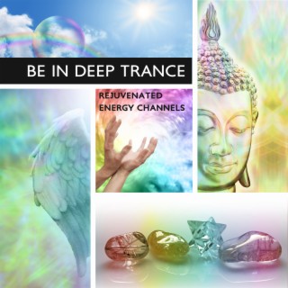 Be In Deep Trance: Rejuvenated Energy Channels, Finding Harmony, Healing Frequencies Heal Your Mind & Soul