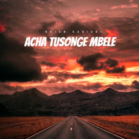 Acha Tusonge Mbele | Boomplay Music