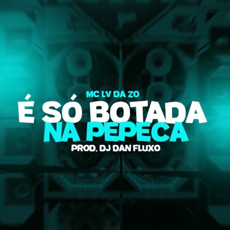 É só Botada na Pepeca ft. DJ DAN FLUXO & Tropa da W&S | Boomplay Music