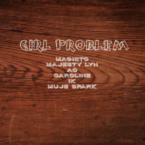 Girl Problem ft. Majesty LYN, AO, Caroline, Ik & Muje Spark