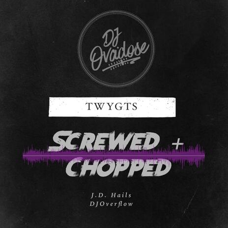 TWYGTS Chopped & Screwed (Chopped & Screwed) ft. J.D. Hails & DJOvadose