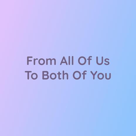 From All Of Us To Both Of You | Boomplay Music