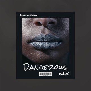 Dangerous ft. Wájú lyrics | Boomplay Music