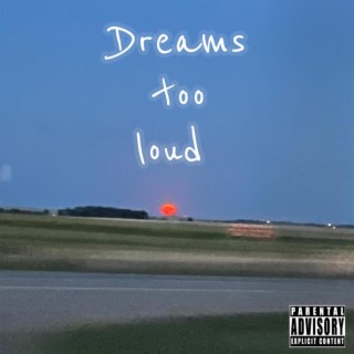 Dreams too loud