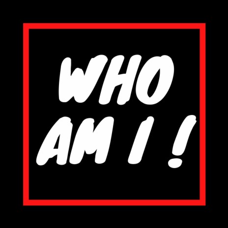 Who Am I ! | Boomplay Music