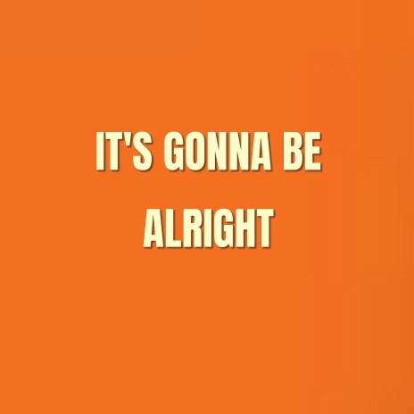 IT'S GONNA BE ALRIGHT | Boomplay Music