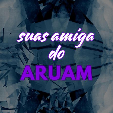 SUAS AMIGA DO ARUAM | Boomplay Music