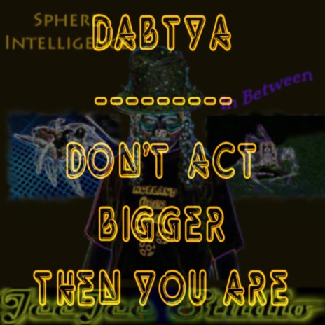 Dabtya - Dan't act bigger than you are | Boomplay Music